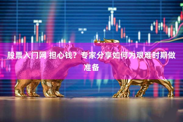 股票入门网 担心钱？专家分享如何为艰难时期做准备